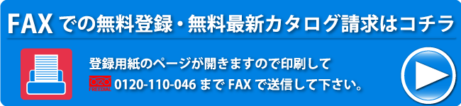 FAXでの無料登録・無料最新カタログ請求はコチラ